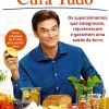 A Alimentação Cura Tudo de Mehmet Oz - Os Superalimentos que Emagrecem, Rejuvenescem e Garantem uma Saúde de Ferro