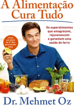 A Alimentação Cura Tudo de Mehmet Oz - Os Superalimentos que Emagrecem, Rejuvenescem e Garantem uma Saúde de Ferro
