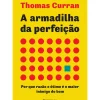 A Armadilha da Perfeição de Thomas Curran - Por que Razão o Ótimo é o Maior Inimigo do Bom