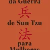 A Arte da Guerra de Sun Tzu para Mulheres de Catherine Huang e A. D. Rosenberg