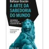 A Arte da Sabedoria do Mundo - 300 Máximas para Alcançar o Sucesso na Vida de Baltasar Gracián