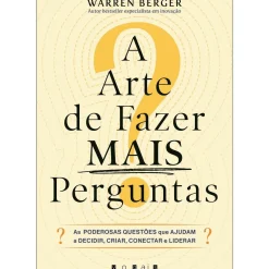 A Arte de Fazer Mais Perguntas de Warren Berger