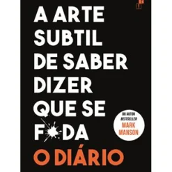 A Arte Subtil de Saber Dizer que Se F*da - o Diário de Mark Manson