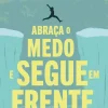 Abraça o Medo e Segue em Frente de Susan Jeffers PhD