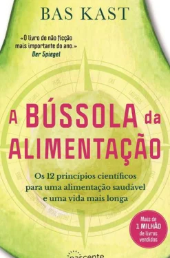 A Bússola da Alimentação de Bas Kast - Os 12 Princípios Científicos para uma Alimentação Saudável e uma Vida Mais Longa
