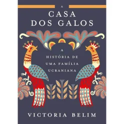 A Casa dos Galos de Victoria Belim - A História de uma Família Ucraniana