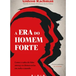 A Era do Homem-Forte de Gideon Rachman