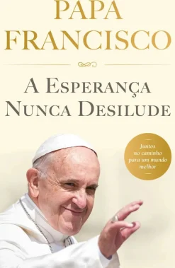 A Esperança Nunca Desilude de Papa Francisco