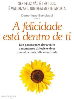 A Felicidade Está Dentro de Ti de Domonique Bertolucci
