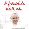 A Felicidade Nesta Vida de Papa Francisco
