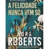 A Felicidade Nunca Vem Só de Nora Roberts