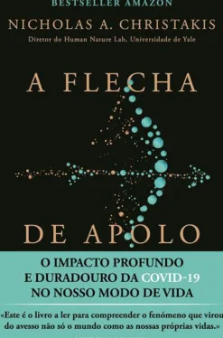A Flecha de Apolo de Nicholas A. Christakis - O Impacto Profundo e Duradouro da Covid-19 no Nosso Modo de Vida