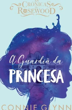 A Guardiã da Princesa de Connie GlynnAs Crónicas de Rosewood