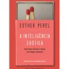 A Inteligência Erótica de Esther Perel - Como Fazer Renascer o Desejo nas Relações Amorosas