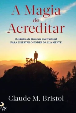 A Magia de Acreditar de Claude M. Bristol