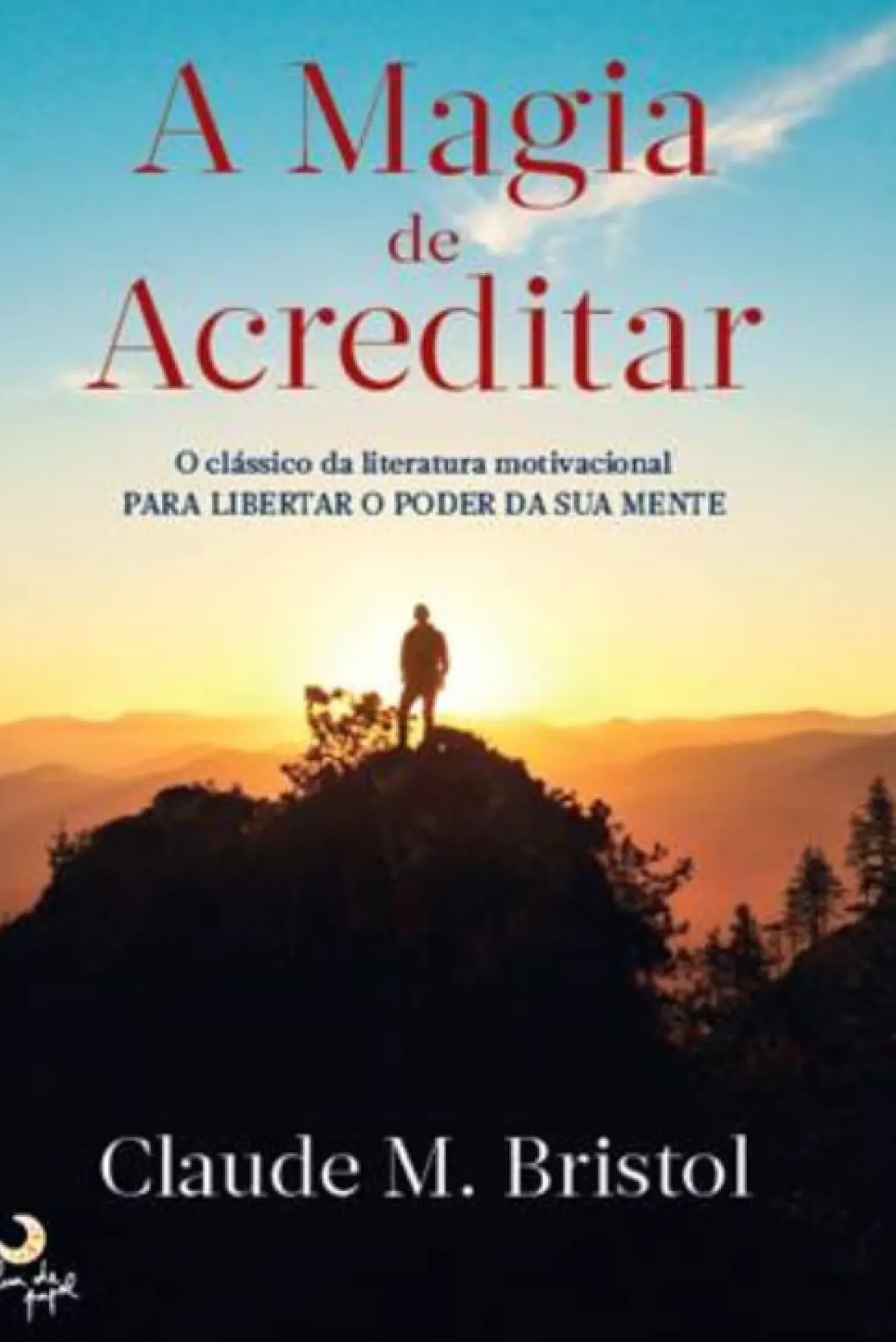 A Magia de Acreditar de Claude M. Bristol