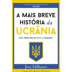 A Mais Breve História da Ucrânia de José Milhazes - Dos Príncipes de KYIV a Zelensky