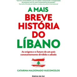 A Mais Breve História do Líbano de Catarina Maldonado Vasconcelos - As Origens e o Futuro de um País Constantemente Dividido e Adiado