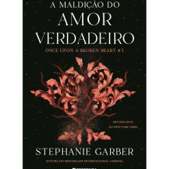 A Maldição do Amor Verdadeiro de Stephanie Garber - Once Upon a Broken Heart Livro 3