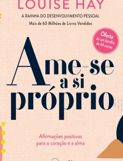 Ame-se a Si Próprio de Louise Hay - Afirmações Positivas para o Coração e para a Alma