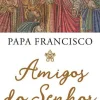 Amigos do Senhor de Papa Francisco - As Personagens da Bíblia que Marcaram a Vida da Humanidade