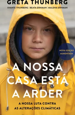 A Nossa Casa Está a Arder de Greta Thunberg, Beata Ernman, Svante Thunberg e Malena Ernman - A Nossa Luta Contra as Alterações Climáticas - Nova Edição Aumentada