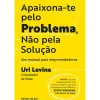 Apaixona-Te Pelo Problema, Não Pela Solução de Uri Levine