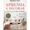 Aprenda A Decorar A sua Casa de Sonho de Bárbara Dias