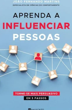 Aprenda a Influenciar Pessoas de João Fernando Martins - Torne-se Mais Persuasivo em 5 Passos