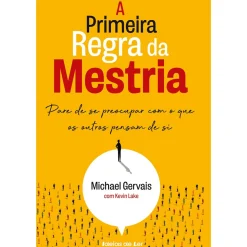 A Primeira Regra da Mestria de Michael Gervais e Kevin Lake - Pare de Se Preocupar com o que os Outros Pensam de Si
