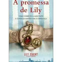 A Promessa de Lily de Lily Ebert e Dov Forman - Como Sobrevivi a Auschwitz e Consegui Manter Viva a Esperança.