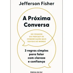 A Próxima Conversa de Jefferson Fisher - 3 Regras Simples para Falar com Clareza e Confiança