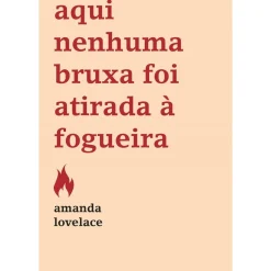 Aqui Nenhuma Bruxa Foi Atirada à Fogueira de Amanda Lovelace