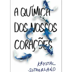 A Química dos Nossos Corações de Krystal Sutherland