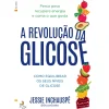 A Revolução da Glicose de Jessie Inchauspé - Como Equilibrar os seus Níveis de Glicose