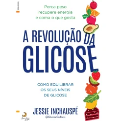 A Revolução da Glicose de Jessie Inchauspé - Como Equilibrar os seus Níveis de Glicose