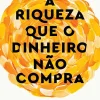 A Riqueza que o Dinheiro Não Compra de Robin Sharma - Os 8 Hábitos Secretos para uma Vida Plena