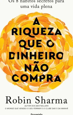A Riqueza que o Dinheiro Não Compra de Robin Sharma - Os 8 Hábitos Secretos para uma Vida Plena