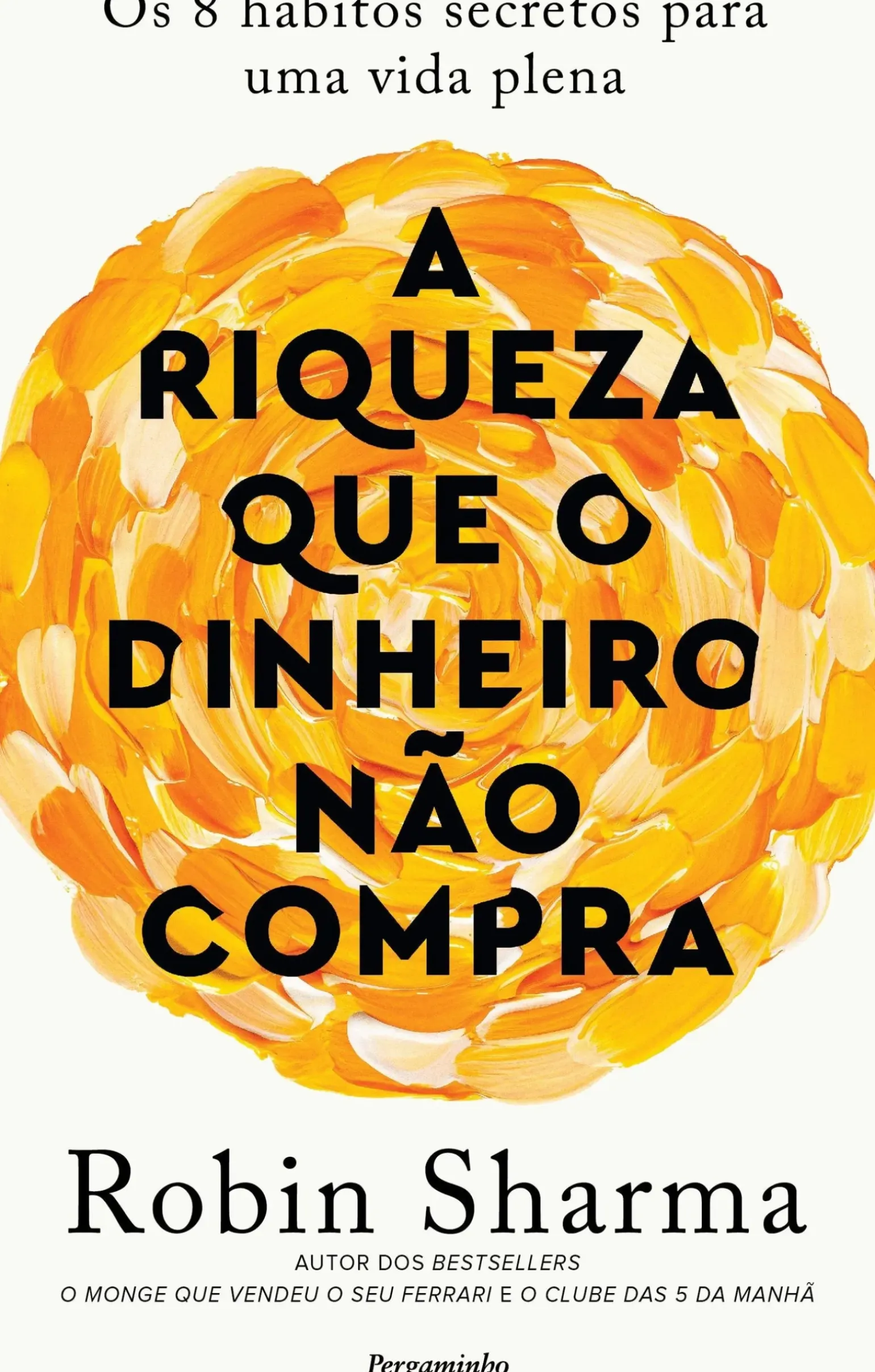 A Riqueza que o Dinheiro Não Compra de Robin Sharma - Os 8 Hábitos Secretos para uma Vida Plena