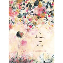 A Árvore em Mim de Corinna Luyken