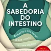A Sabedoria do Intestino de Sónia Gingado - Alimente o seu Corpo, a sua Mente e o seu Espírito para Viver Melhor