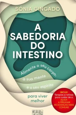 A Sabedoria do Intestino de Sónia Gingado - Alimente o seu Corpo, a sua Mente e o seu Espírito para Viver Melhor
