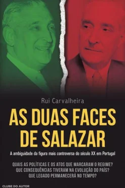 As Duas Faces de Salazar de Rui Carvalheira - A Ambiguidade da Figura Mais Controversa do Século XX em Portugal