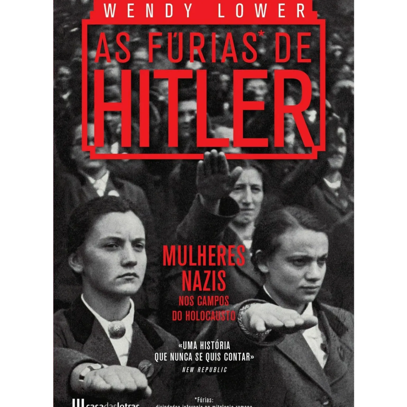 As Fúrias de Hitler - Mulheres Nazis nos Campos do Holocausto de Wendy Lower