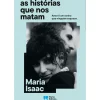 As Histórias que nos Matam de Maria Isaac