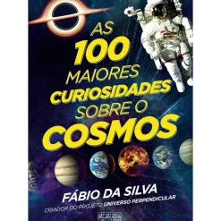 As 100 Maiores Curiosidades Sobre o Cosmos de Fábio da Silva
