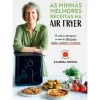 As Minhas Melhores Receitas na Air Fryer de Sandra Nereu