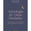 Astrologia de Vidas Passadas de Judy Hall - Descubra Como as Suas Existências Anteriores Influenciam o seu Presente