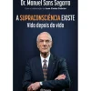A Supraconsciência Existe de Dr. Manuel Sans Segarra e Juan Carlos Cebrián