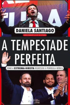 A Tempestade Perfeita de Daniela Santiago - Como a Extrema-direita Regressou à Península Ibérica